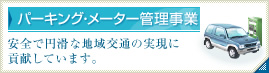 パーキング・メーター管理事業 安全で円滑な地域交通の実現に貢献しています。